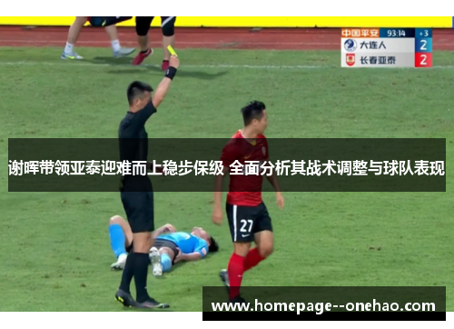 谢晖带领亚泰迎难而上稳步保级 全面分析其战术调整与球队表现