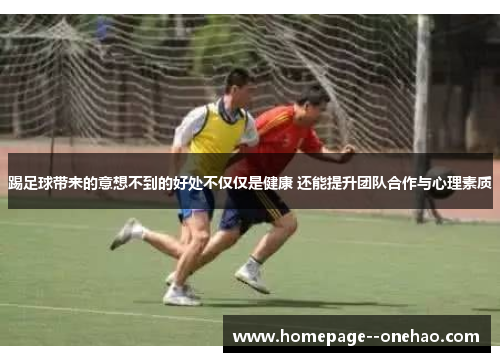踢足球带来的意想不到的好处不仅仅是健康 还能提升团队合作与心理素质