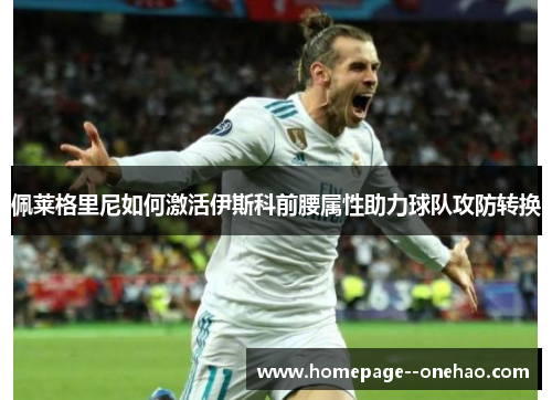 佩莱格里尼如何激活伊斯科前腰属性助力球队攻防转换